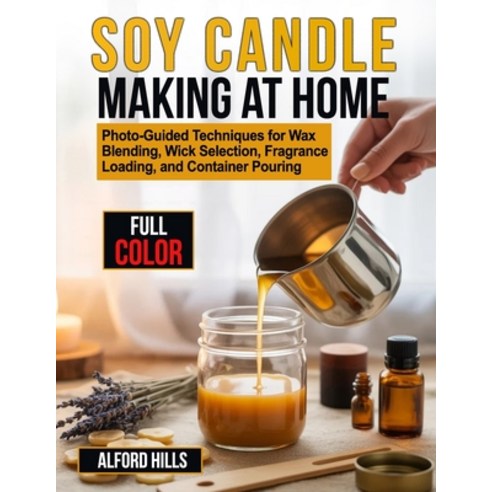 (영문도서)Soy Candle Making at Home: Photo-Guided Techniques for Wax Blending Wick Select... Paperback, Independently Published, English, 9798195547387