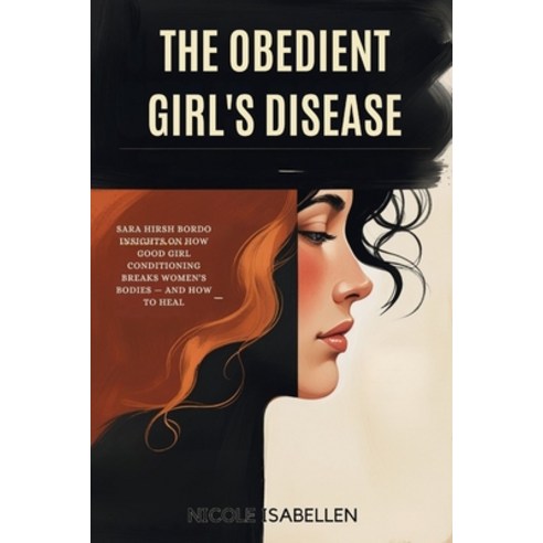(영문도서)The Obedient Girl's Disease: Sara Hirsh Bordo Insights On How Good Girl Conditio... Paperback, Independently Published, English, 9798182270625
