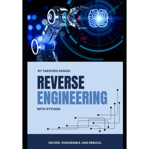 (영문도서)Reverse Engineering with Python: Decode Disassemble and Rebuild Paperback, Independently Published, English, 9798282912579
