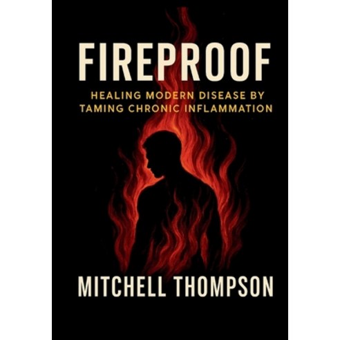 (영문도서)Fireproof: Healing Modern Disease By Taming Chronic Inflammation Hardcover, Mitchell Thompson, English, 9798218783327