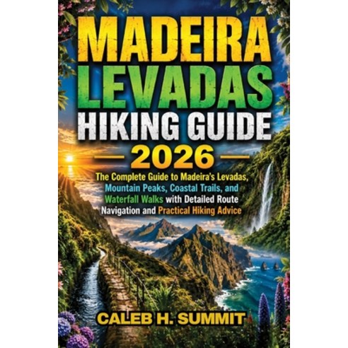 (영문도서)Madeira Levadas Hiking Guide 2026: The Complete Guide to Madeira's Levadas Moun... Paperback, Independently Published, English, 9798189552403