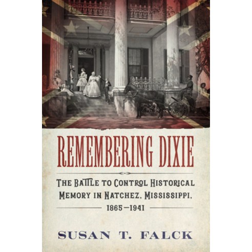 (영문도서)Remembering Dixie: The Battle to Control Historical Memory in Natchez Mississip... Paperback, University Press of Mississ..., English, 9781496824417