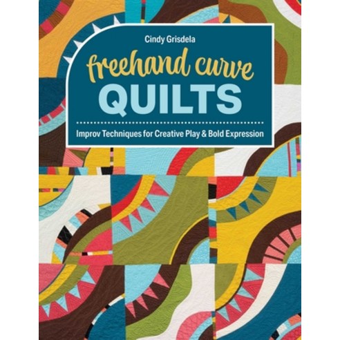 (영문도서)FreeHand Curve Quilts: Improv Techniques for Creative Play & Bold Expression Paperback, C&T Publishing, English, 9781644036525 C&T Publishing, English, 9781644036525
