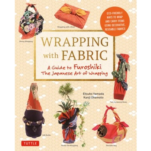 (영문도서)Wrapping with Fabric: Your Complete Guide to Furoshiki - The Japanese Art of Wra... Paperback, Tuttle Publishing, English, 9784805313145