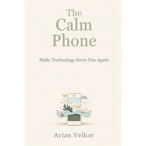 (영문도서)The Calm Phone: Make Technology Serve You Again: Reduce distraction and use your... Paperback, Mindful Pages, English, 9789377786779