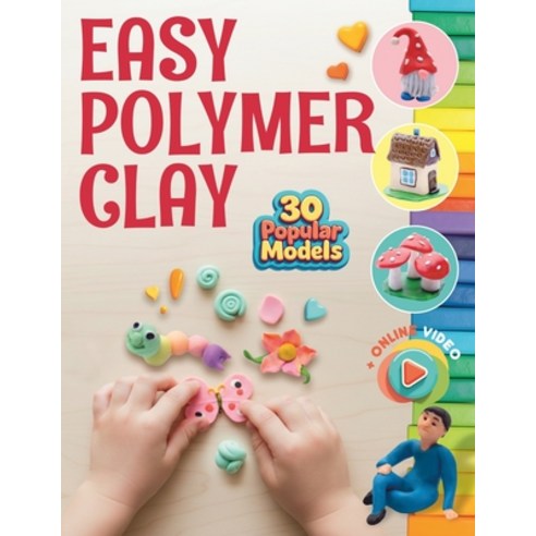 (영문도서)Easy Polymer Clay for Kids: 30 Models + Online Video. First Book Step by... Paperback, Open White Book, English, 9781962612173