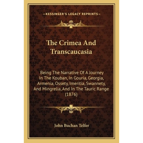 (영문도서)The Crimea And Transcaucasia: Being The Narrative Of A Journey In The Kouban In... Paperback, English, 9781165797578, Kessinger Publishing