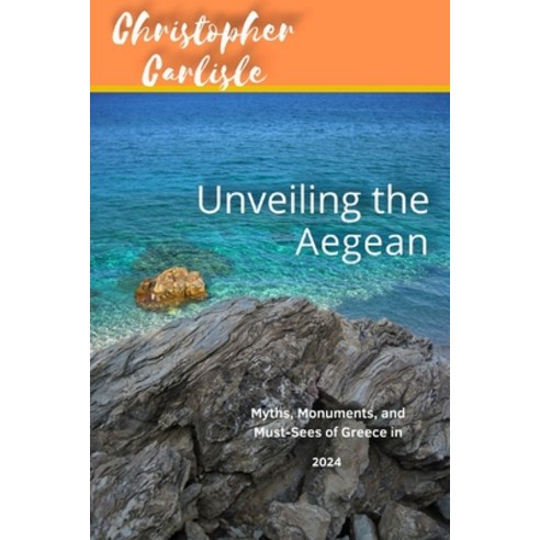 (영문도서)Unveiling the Aegean: Myths Monuments and Must-Sees of Greece in 2024 Paperback, Independently Published, English, 9798198450868