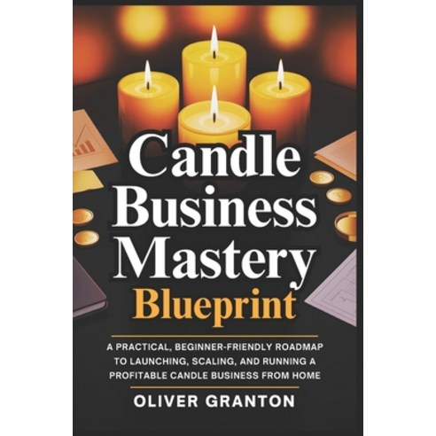 (영문도서)Candle Business Mastery Blueprint: A Practical Beginner-Friendly Roadmap to Lau... Paperback, Independently Published, English, 9798242549524
