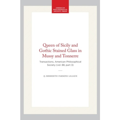 (영문도서)Queen of Sicily and Gothic Stained Glass in Mussy and Tonnerre: Transactions Am... Paperback, American Philosophical Soci..., English, 9780871698834