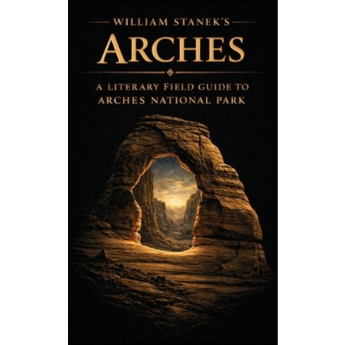 (영문도서)William Stanek's Arches: A Literary Field Guide to Arches National Park Hardcover, Our American National Parks..., English, 9781666002096