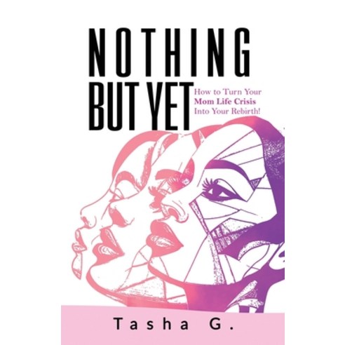 (영문도서)Nothing But Yet: How to Turn Your Mom Life Crisis Into Your Rebirth! Paperback, Quill and Company, English, 9781971712062