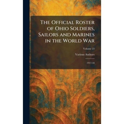 (영문도서)The Official Roster of Ohio Soldiers Sailors and Marines in the World War: 1917-18 Hardcover, Tradd Street Press, English, 9781025873336