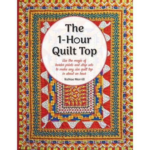 (영문도서)The 1-Hour Quilt Top: Use the magic of border prints and strip sets to make any... Paperback, Ranae Merrill Quilt Design, English, 9781942853145