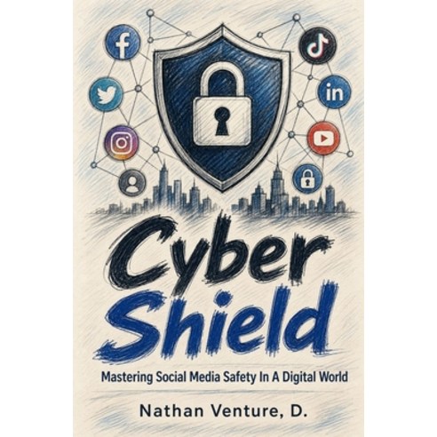 (영문도서)Cyber Shield: Mastering Social Media Safety in a Digital World Paperback, Nathen D Venture, English, 9781764711128