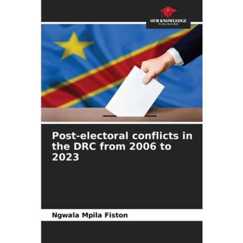 (영문도서)Post-electoral conflicts in the DRC from 2006 to 2023 Paperback, Our Knowledge Publishing, English, 9786209943003