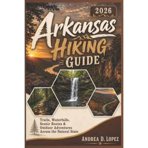 (영문도서)Arkansas Hiking Guide 2026: Trails Waterfalls Scenic Routes & Outdoor Adventur... Paperback, Independently Published, English, 9798196220555