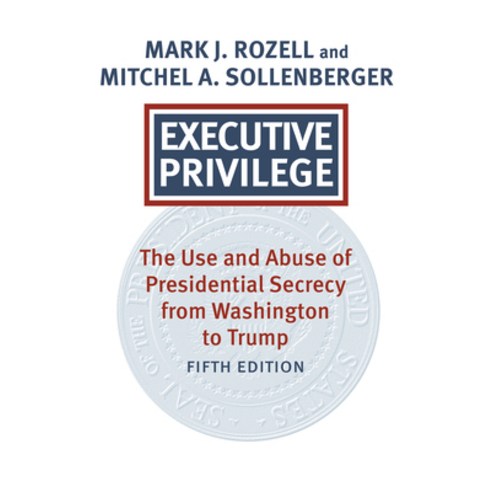 (영문도서)Executive Privilege: The Use and Abuse of Presidential Secrecy from Washington t... Paperback, University Press of Kansas, English, 9780700641574