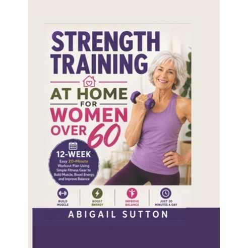 (영문도서)Strength Training at Home for Women Over 60: 12-Week Easy 20-Minute Workout Plan... Paperback, Independently Published, English, 9798197767387