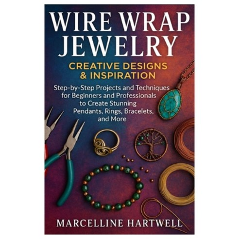(영문도서)Wire Wrap Jewelry: Creative Designs & Inspiration: Step-By-Step Projects And Tec... Paperback, Independently Published, English, 9798299050455 Independently Published, English, 9798299050455