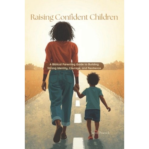 (영문도서)Raising Confident Children: A Biblical Parenting Guide to Building Strong Identi... Paperback, Independently Published, English, 9798241753649