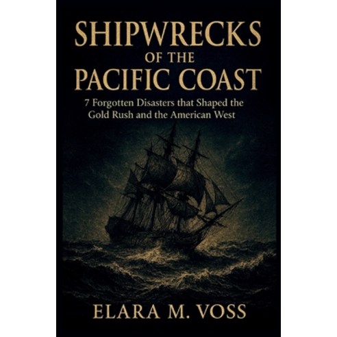 (영문도서)Shipwrecks of the Pacific Coast: 7 Forgotten Disasters that Shaped the Gold Rush... Paperback, Independently Published, English, 9798245146768