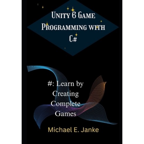 (영문도서)Unity 6 Game Programming with C#: Learn by Creating Complete Games Paperback, Independently Published, English, 9798242830516