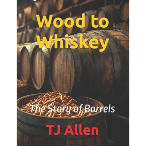 (영문도서)Wood to Whiskey: The Story of Barrels Paperback, Independently Published, English, 9798244701203
