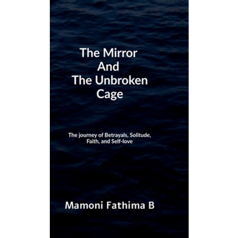 (영문도서)The Mirror And The Unbroken Cage: The Journey of Betrayals Solitude Faith and... Hardcover, Notion Press, English, 9798902691310