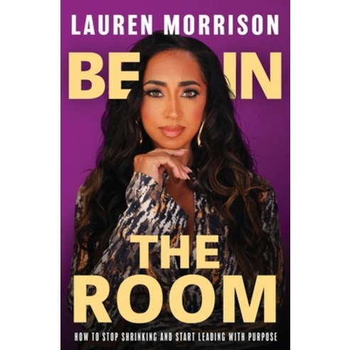 (영문도서)Be In the Room: How to Stop Shrinking and Start Leading with Purpose Paperback, Honey Blossom Press, English, 9781967565160