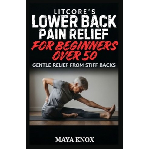 (영문도서)Litcore's Lower Back Pain Relief for Beginners over 50: Gentle Relief from Stiff... Paperback, Independently Published, English, 9798195787950