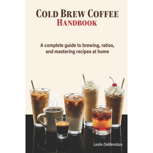 (영문도서)Cold Brew Coffee Handbook: Easy Recipes and Simple Methods for Smooth Refreshin... Paperback, Independently Published, English, 9798184857107