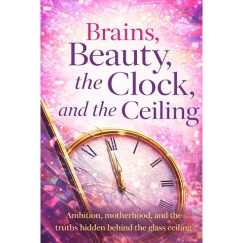 (영문도서)Brains Beauty the Clock and the Ceiling: Ambition motherhood and the truths... Paperback, Independently Published, English, 9798245255880