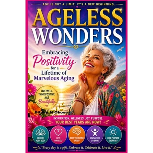 (영문도서)Ageless Wonders: Embracing Positivity for a Lifetime of Marvelous Aging. Paperback, Independently Published, English, 9798195777920