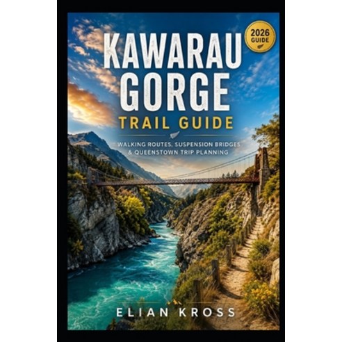 (영문도서)Kawarau Gorge Trail Guide: Walking Routes Suspension Bridges & Queenstown Trip... Paperback, Independently Published, English, 9798197242938