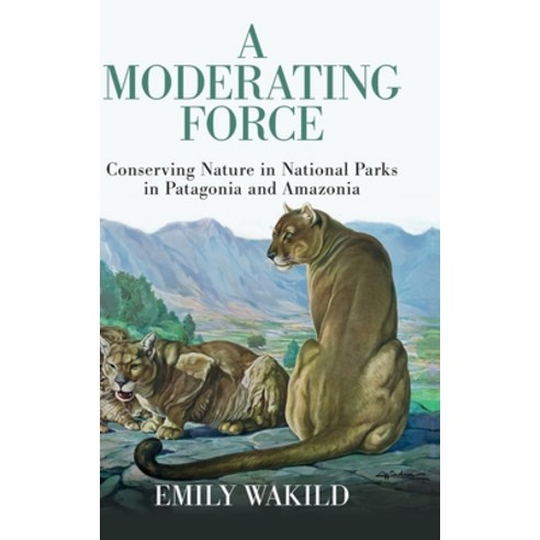 (영문도서)A Moderating Force: Conserving Nature in National Parks in Patagonia and Amazonia Hardcover, Oxford University Press, USA, English, 9780197654019