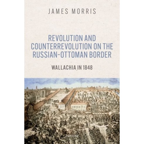 (영문도서)Revolution and Counterrevolution on the Russian-Ottoman Border: Wallachia in 1848 Hardcover, Oxford University Press, English, 9780198987284