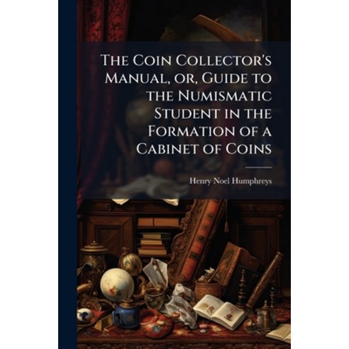 (영문도서)The Coin Collector's Manual or Guide to the Numismatic Student in the Formatio... Paperback, Nabu Press, English, 9781177994873