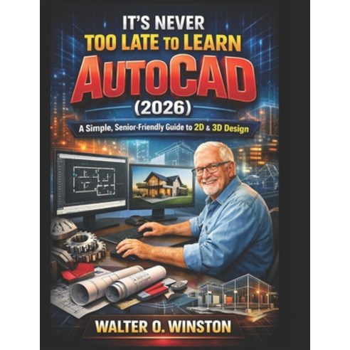(영문도서)It's Never Too Late to Learn AutoCAD (2026): A Simple Senior-Friendly Guide to... Paperback, Independently Published, English, 9798244187939
