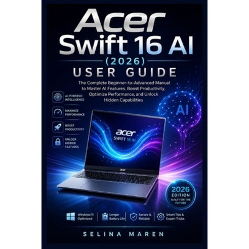 (영문도서)Acer Swift 16 AI (2026) User Guide: The Complete Beginner-to-Advanced Manual to... Paperback, Independently Published, English, 9798259351776