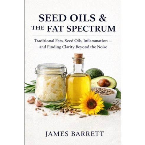 (영문도서)Seed Oils & the Fat Spectrum: Traditional Fats Seed Oils Inflammation - and Fi... Paperback, Independently Published, English, 9798244942491