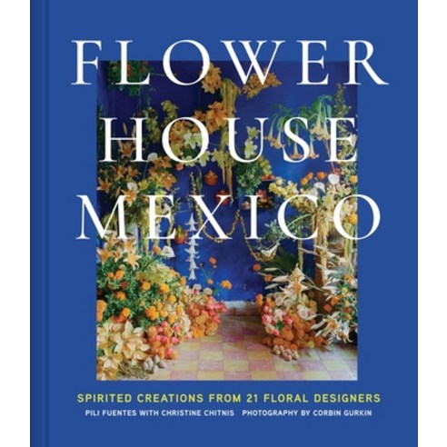 (영문도서)Flower House Mexico: Spirited Creations from 21 Floral Designers Hardcover, Abrams Books, English, 9781419782497