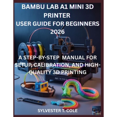 (영문도서)Bambu Lab A1 Mini 3D Printer User Guide for Beginners: A Step-By-Step Manual for... Paperback, Independently Published, English, 9798243098496