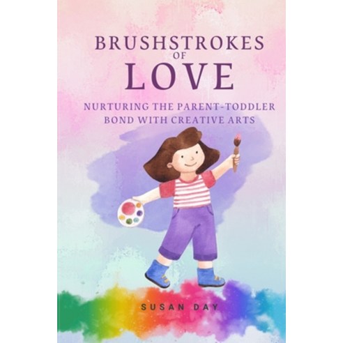 (영문도서)Brushstrokes of Love: Nurturing the Parent-Toddler Bond with Creative Activities Paperback, Independently Published, English, 9798181065444