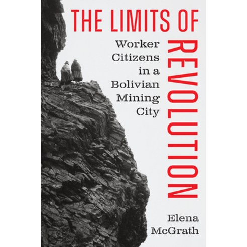 (영문도서)The Limits of Revolution: Worker Citizens in a Bolivian Mining City Hardcover, University of Texas Press, English, 9781477333297