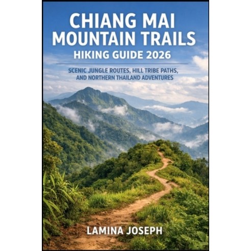 (영문도서)Chiang Mai Mountain Trails Hiking Guide 2026: Scenic Jungle Routes Hill Tribe P... Paperback, Independently Published, English, 9798243991551