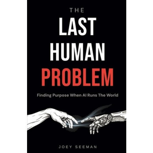 (영문도서)The Last Human Problem: Finding Purpose When AI Runs The World Paperback, Joey Seeman, English, 9798995651369