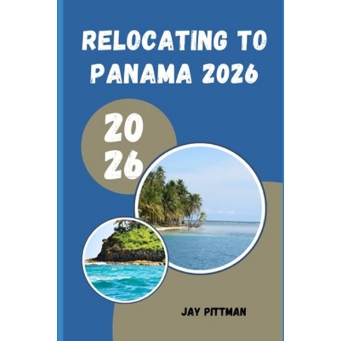 (영문도서)Relocating to Panama 2026: Everything You Need to Know About Visas Banking Hou... Paperback, Independently Published, English, 9798198247512
