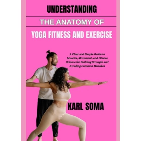(영문도서)Understanding the Anatomy of Yoga Fitness and Exercise: A Clear and Simple Guide... Paperback, Independently Published, English, 9798197757555