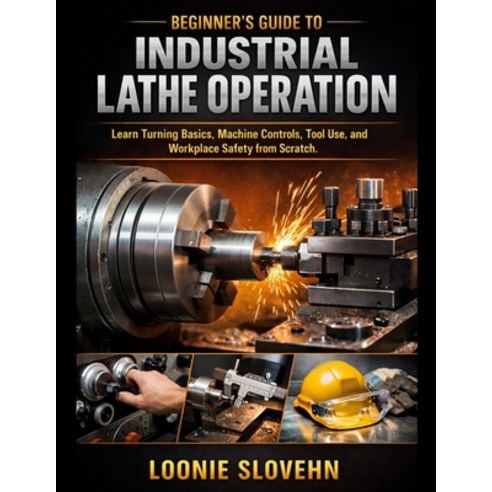 (영문도서)Beginner's Guide to Industrial Lathe Operation: Learn Turning Basics Machine Co... Paperback, Independently Published, English, 9798244343243